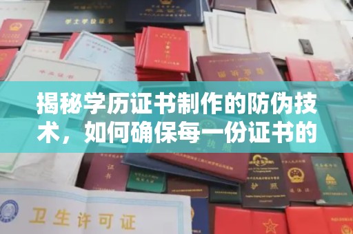 西青揭秘学历证书制作的防伪技术，如何确保每一份证书的真实性