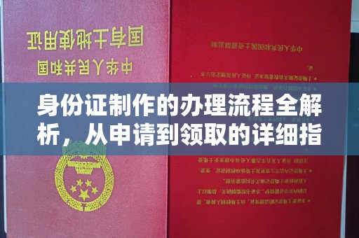 西青身份证制作的办理流程全解析，从申请到领取的详细指南