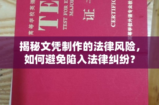 西青揭秘文凭制作的法律风险，如何避免陷入法律纠纷？