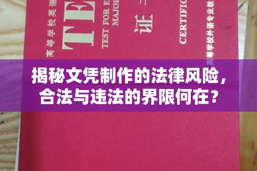 西青揭秘文凭制作的法律风险，合法与违法的界限何在？