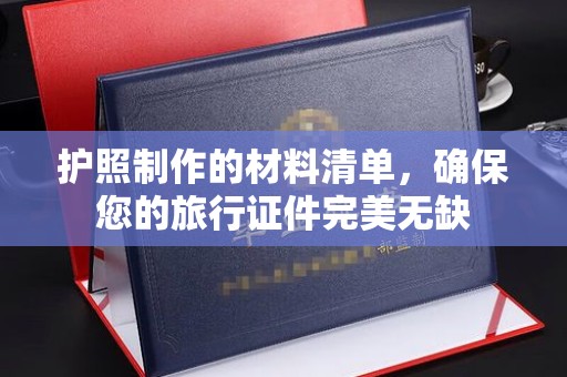 西青护照制作的材料清单，确保您的旅行证件完美无缺
