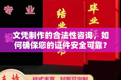 西青文凭制作的合法性咨询，如何确保您的证件安全可靠？