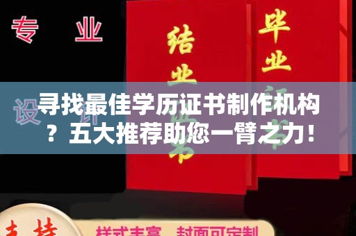 西青寻找最佳学历证书制作机构？五大推荐助您一臂之力！