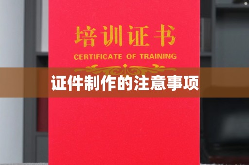 西青证件制作的注意事项