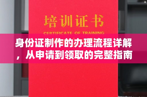 西青身份证制作的办理流程详解，从申请到领取的完整指南