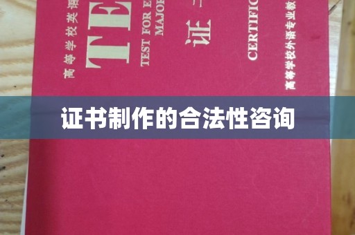 西青证书制作的合法性咨询