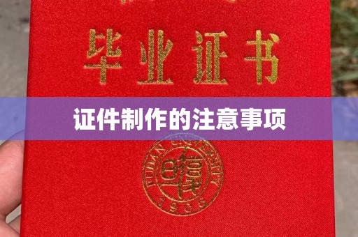 西青证件制作的注意事项